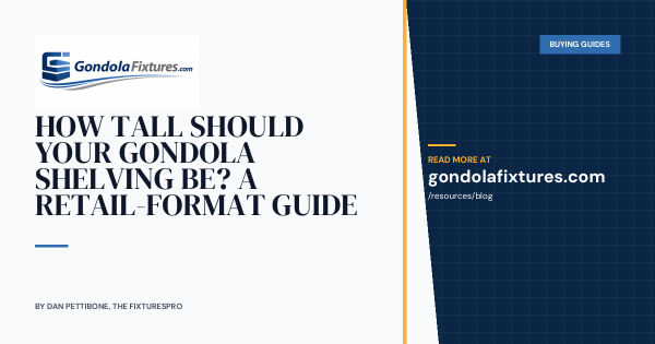 How Tall Should Your Gondola Shelving Be? A Retail-Format Guide