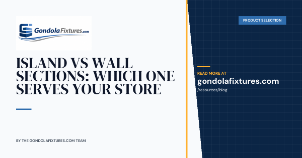 Island vs Wall Sections: Which One Serves Your Store