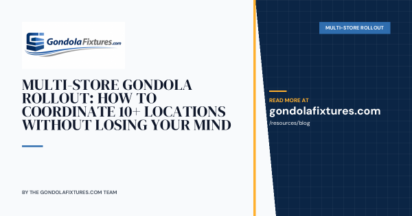 Multi-Store Gondola Rollout: How to Coordinate 10+ Locations Without Losing Your Mind