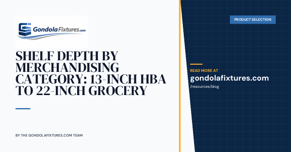 Shelf Depth by Merchandising Category: 13-Inch HBA to 22-Inch Grocery